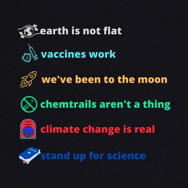 Earth is not flat! Vaccines work! We've been to the moon! Chemtrails aren't a thing! Climate change is real! Stand up for science! by HALLSHOP